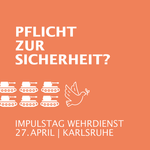Quelle: KJA Freiburg Sechs stilisierte Panzer in zwei Reihen unter dem Text 'PFLICHT ZUR SICHERHEIT?' und darunter der Text 'IMPULSTAG WEHRDIENST 27.APRIL | KARLSRUHE' auf orangefarbenem Hintergrund